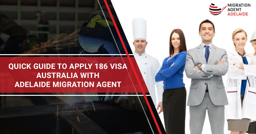 Quick Guide to Apply 186 Visa Australia with Adelaide Migration Agent