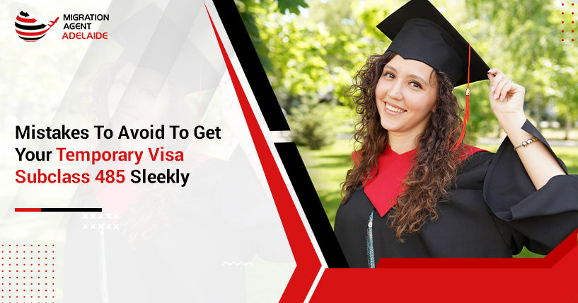Mistakes To Avoid To Get Your Temporary Visa Subclass 485 Successfully