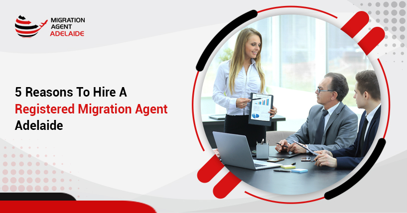 Here Are The Top 5 Reasons To Hire A Registered Migration Agent Adelaide