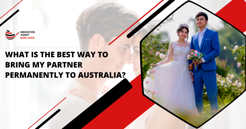 What Is The Best Way To Bring My Partner Permanently To Australia?