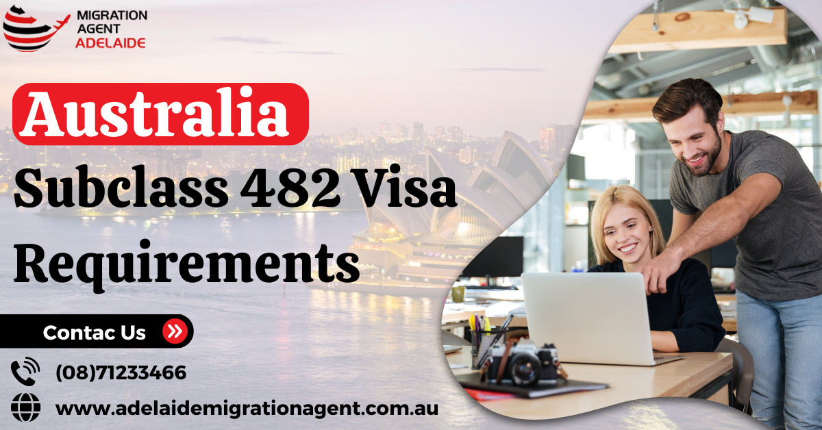 Australia Subclass 482 Visa Requirements – Migration Agent Adelaide