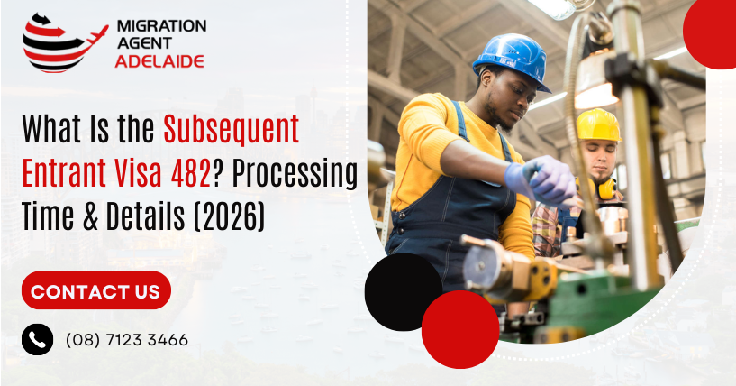 What Is the Subsequent Entrant Visa 482? Processing Time & Details (2026)